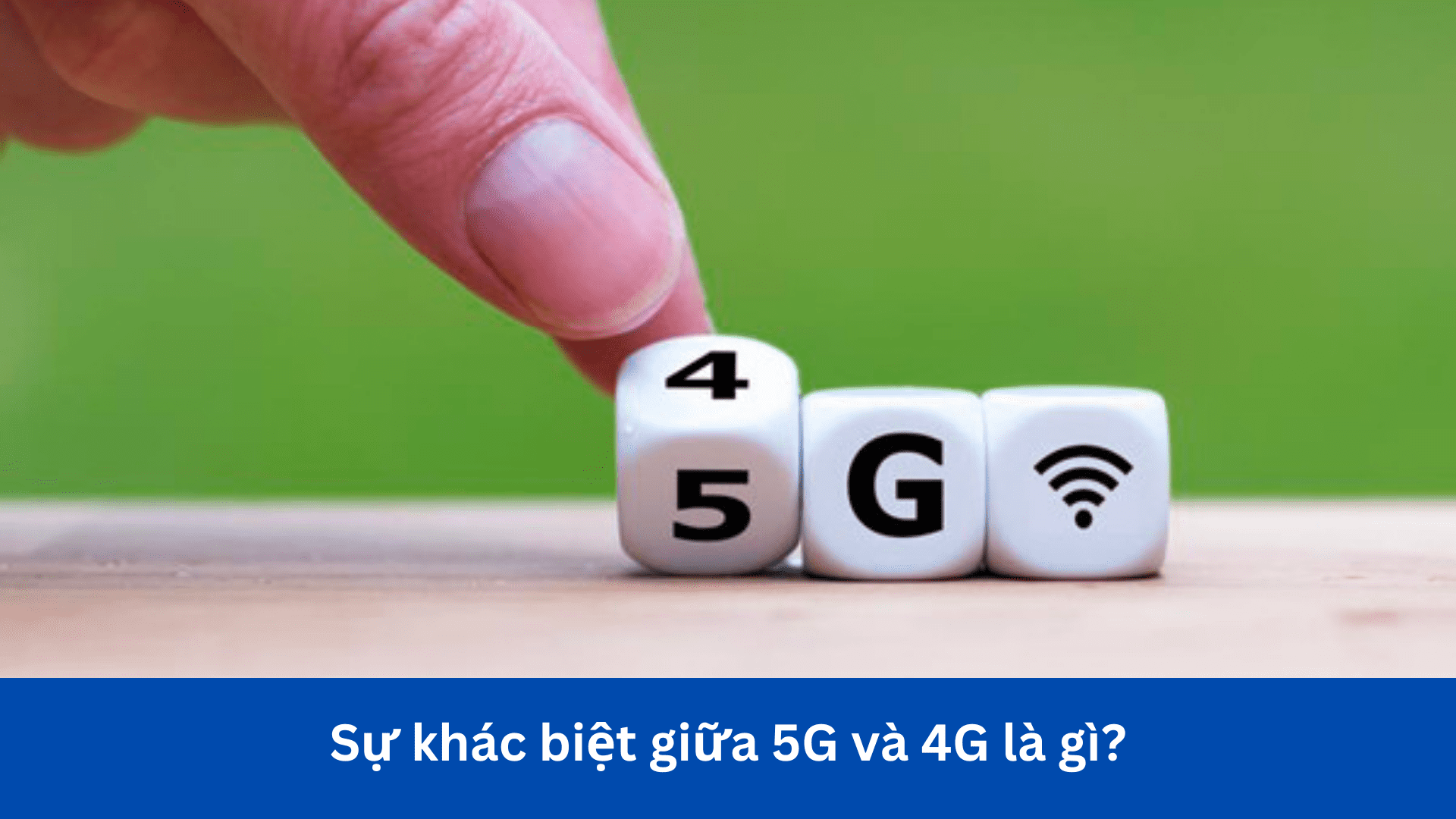 Sự khác biệt giữa 5G và 4G là gì?